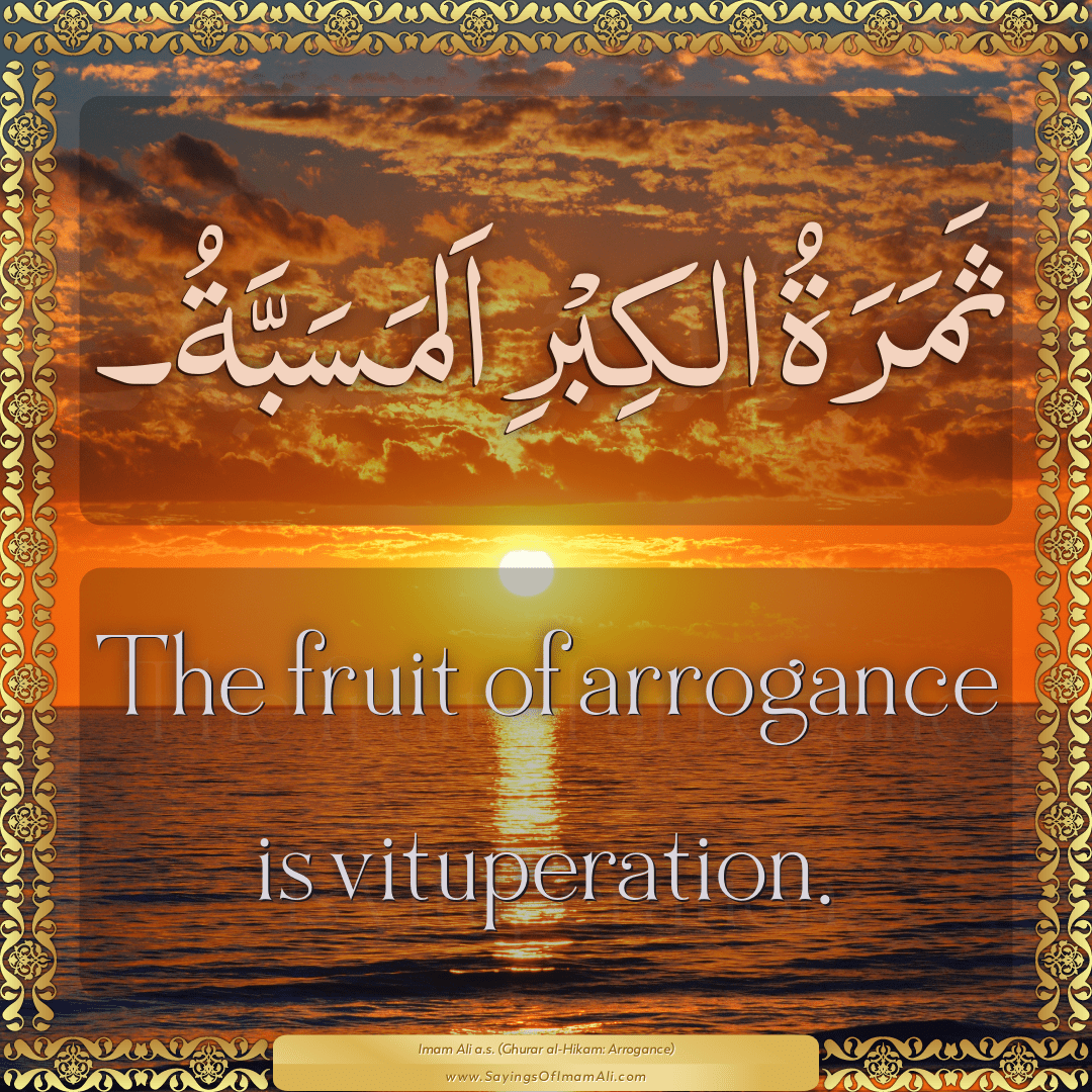 The fruit of arrogance is vituperation.